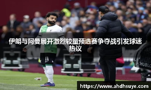 yy易游伊朗与阿曼展开激烈较量预选赛争夺战引发球迷热议